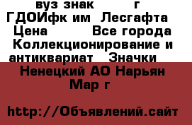 1.1) вуз знак : 1976 г - ГДОИфк им. Лесгафта › Цена ­ 249 - Все города Коллекционирование и антиквариат » Значки   . Ненецкий АО,Нарьян-Мар г.